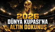 2026 Dünya Kupası’na Altın Dokunuş