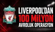 Liverpool'dan 100 Milyon Avroluk Operasyon!