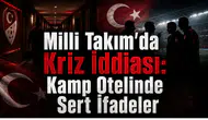 Milli Takım'da Kriz İddiası: Kamp Otelinde Sert İfadeler