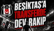 Beşiktaş'a Transferde Dev Rakip