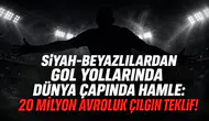 Siyah-Beyazlılardan Gol Yollarında Dünya Çapında Hamle: 20 Milyon Avroluk Çılgın Teklif!