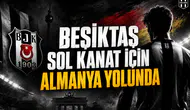 Beşiktaş sol kanat için Almanya yolunda