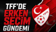 TFF'de erken seçim gündemi