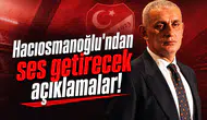 Hacıosmanoğlu'ndan ses getirecek açıklamalar!
