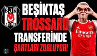Beşiktaş Trossard transferinde şartları zorluyor!