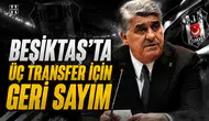 Beşiktaş’ta üç transfer için geri sayım