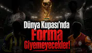 Dünya Kupası'nda Forma Giyemeyecekler!