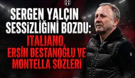 Sergen Yalçın Sessizliğini Bozdu: Italiano, Ersin Destanoğlu ve Montella Sözleri