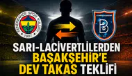 Sarı-Lacivertlilerden Başakşehir'e Dev Takas Teklifi