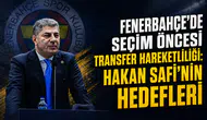 Fenerbahçe'de seçim öncesi transfer hareketliliği: Hakan Safi'nin hedefleri