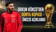 Orkun Kökçü'den Dünya Kupası öncesi açıklama!