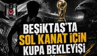 Beşiktaş’ta Sol Kanat İçin Kupa Bekleyişi