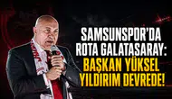 Samsunspor'da Rota Galatasaray:Başkan Yüksel Yıldırım Devrede!