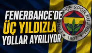 Fenerbahçe'de üç yıldızla yollar ayrılıyor