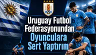 Uruguay Futbol Federasyonundan Oyunculara Sert Yaptırım