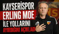 Kayserispor Erling Moe ile yollarını ayırdığını açıkladı