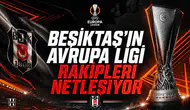 BEŞİKTAŞ'IN AVRUPA LİGİ RAKİPLERİ NETLEŞİYOR