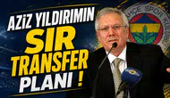 Aziz Yıldırımın Sır Transfer Planı!