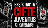 Beşiktaş'ta çifte Juventus çıkarması