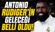Antonio Rudiger'in geleceği belli oldu!