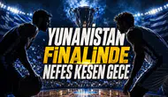 Yunanistan Finalinde Nefes Kesen Gece