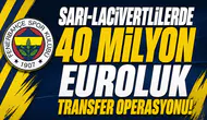 Sarı-Lacivertlilerde 40 milyon Euroluk transfer operasyonu!