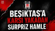 Beşiktaş'a Karşı Yakadan Sürpriz Hamle!
