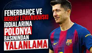 Fenerbahçe ve Robert Lewandowski iddialarına Polonya basınından yalanlama