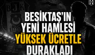 Beşiktaş’ın Yeni Hamlesi Yüksek Ücretle Durakladı