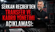 Serkan Reçber'den transfer ve kadro yönetimi açıklaması