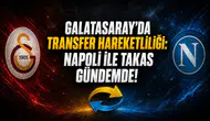 Galatasaray'da transfer hareketliliği: Napoli ile takas gündemde!