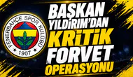Başkan Yıldırım’dan Kritik Forvet Operasyonu