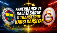 Fenerbahçe ve Galatasaray o transferde karşı karşıya!