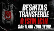 Beşiktaş transferde o isim için şartları zorluyor!