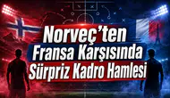 Norveç'ten Fransa Karşısında Sürpriz Kadro Hamlesi