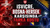 İsviçre, Bosna-Hersek karşısında farka koştu