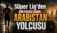 Süper Lig'den Bir Yıldız Daha Arabistan Yolcusu