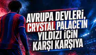 Avrupa Devleri,Crystal Palace’ın Yıldızı İçin karşı karşıya