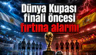 Dünya Kupası finali öncesi fırtına alarmı