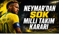 Neymar'dan şok milli takım kararı