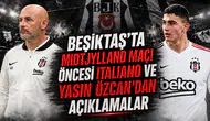 Beşiktaş'ta Midtjylland Maçı Öncesi Italiano ve Yasin Özcan'dan Açıklamalar