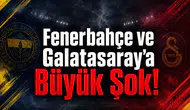Fenerbahçe ve Galatasaray'a Büyük Şok!