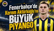 Fenerbahçe'de Kerem Aktürkoğlu'na Büyük Piyango