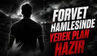 Forvet Hamlesinde Yedek Plan Hazır