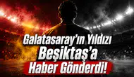 Galatasaray'ın Yıldızı Beşiktaş'a Haber Gönderdi!