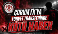 Çorum FK'ya Forvet Transferinde Kötü Haber