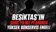 Beşiktaş'ın genç yıldız planında yüksek bonservis engeli