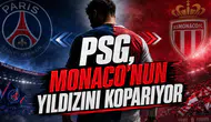 PSG, Monaco’nun Yıldızını Koparıyor