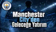 Manchester City'den Geleceğe Yatırım