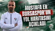 Mustafa Er Bursaspor'un Yol Haritasını Açıkladı